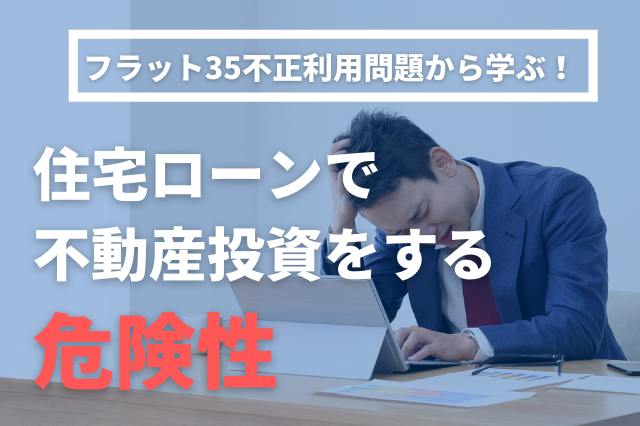 フラット35不正利用問題から学ぶ!住宅ローンで不動産投資をする危険性