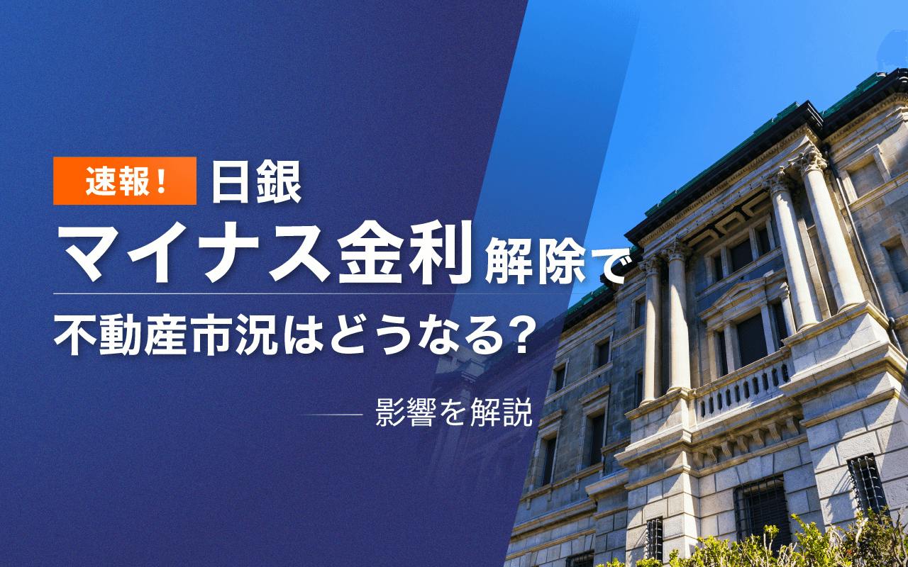 日銀マイナス金利解除・利上げで不動産市況はどうなる?影響を解説(2024.8アップデート)